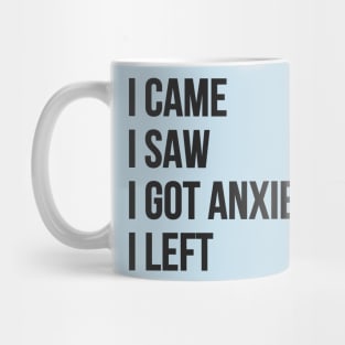 I Came, I Saw, I Got Anxiety, I Left Mug